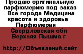 Продаю оригинальную парфюмерию под заказ - Все города Медицина, красота и здоровье » Парфюмерия   . Свердловская обл.,Верхняя Пышма г.